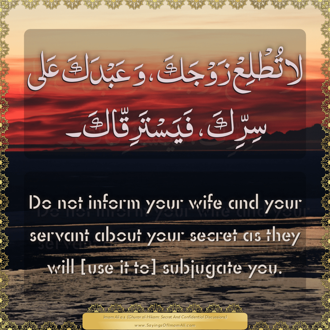 Do not inform your wife and your servant about your secret as they will...